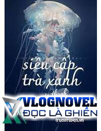 Siêu Cấp Trà Xanh Xuyên Thành Nữ Phụ Pháo Hôi