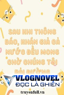 Sau Khi Thông Báo, Khán Gỉa Cả Nước Đều Mong Chờ Chúng Tôi Rải Đường