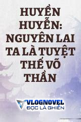 Huyền Huyễn: Nguyên Lai Ta Là Tuyệt Thế Võ Thần